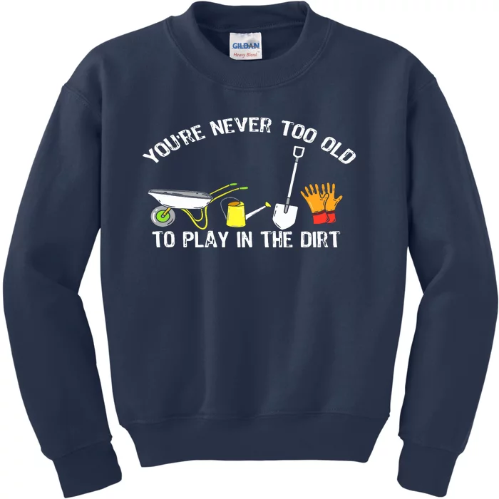 You're Never Too Old To Play In The Dirt Gardening Kids Sweatshirt