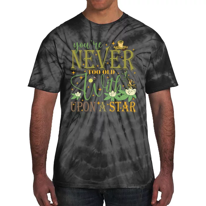 Youre Never Too Old To Wish Upon A Star Princess And Frog Tie-Dye T-Shirt