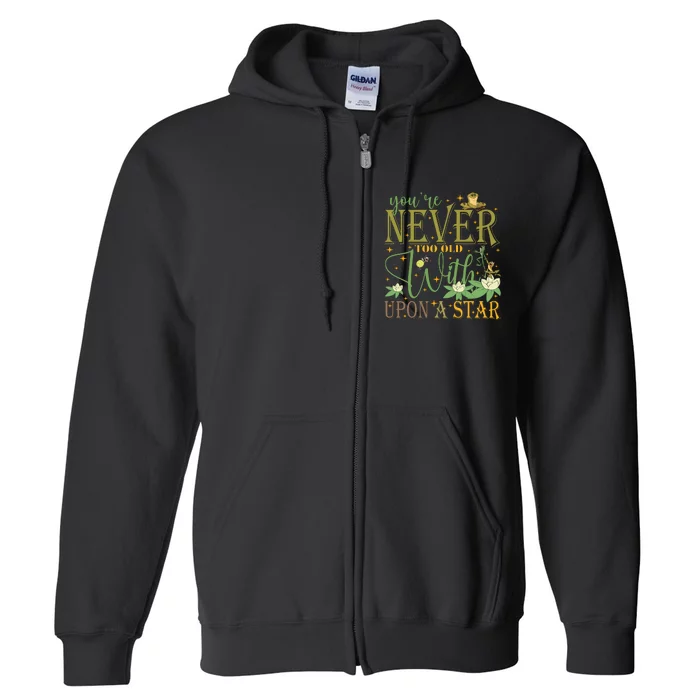 Youre Never Too Old To Wish Upon A Star Princess And Frog Full Zip Hoodie