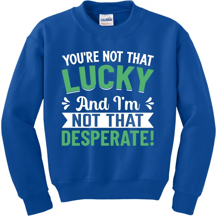 Youre Not That Lucky Gift Kids Sweatshirt