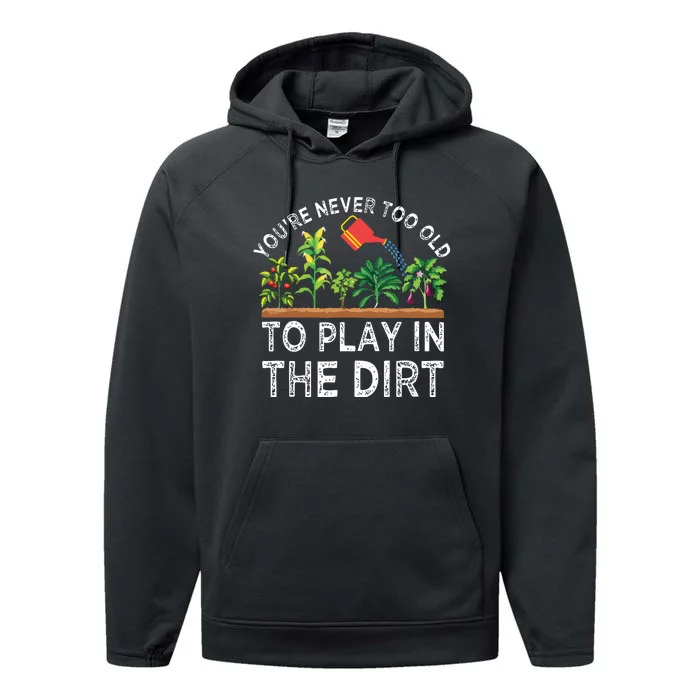 Youre Never Too Old To Play In The Dirt Funny Gardening Performance Fleece Hoodie