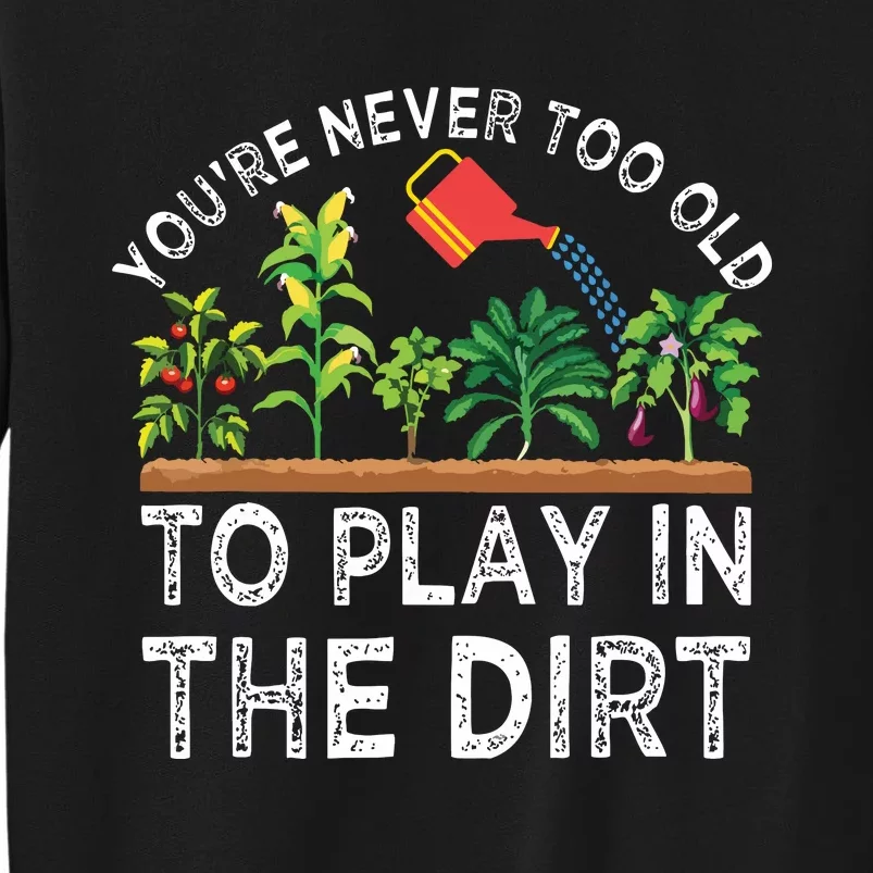 Youre Never Too Old To Play In The Dirt Funny Gardening Sweatshirt