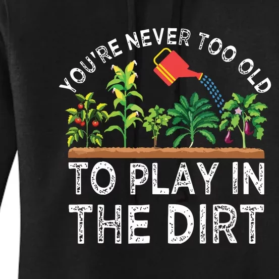 Youre Never Too Old To Play In The Dirt Funny Gardening Women's Pullover Hoodie