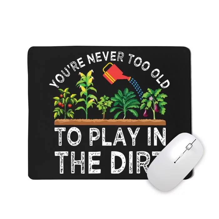 Youre Never Too Old To Play In The Dirt Funny Gardening Mousepad