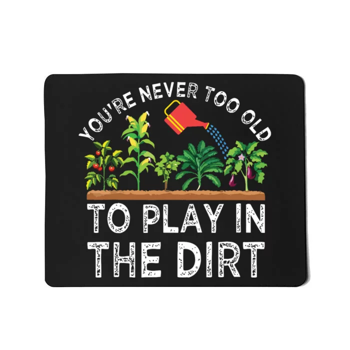 Youre Never Too Old To Play In The Dirt Funny Gardening Mousepad