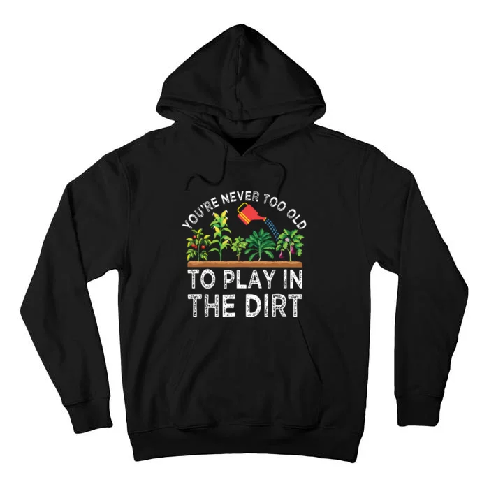 Youre Never Too Old To Play In The Dirt Funny Gardening Tall Hoodie