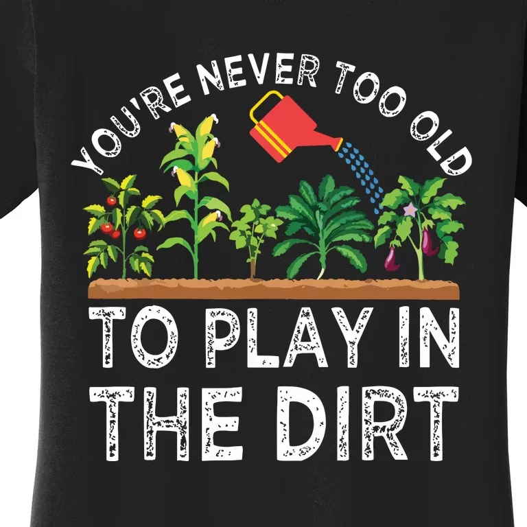 Youre Never Too Old To Play In The Dirt Funny Gardening Women's T-Shirt