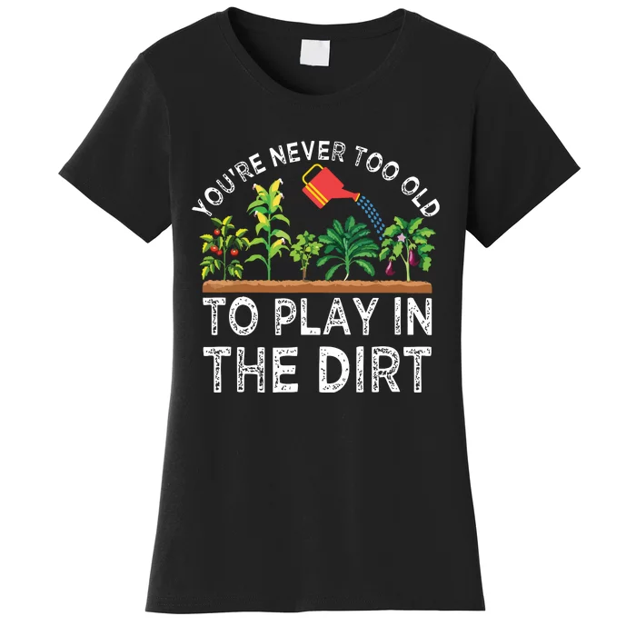 Youre Never Too Old To Play In The Dirt Funny Gardening Women's T-Shirt