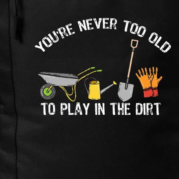 Youre Never Too Old To Play In The Dirt Gardening Daily Commute Backpack