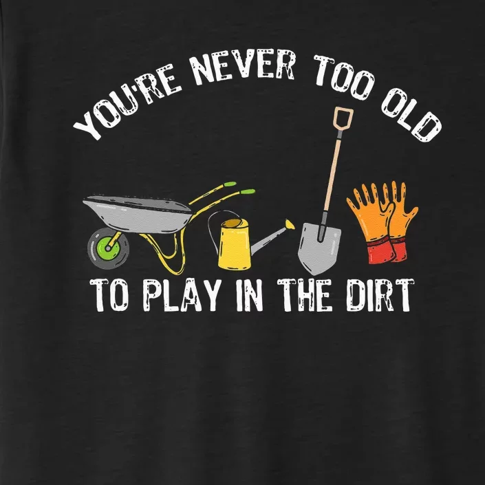 Youre Never Too Old To Play In The Dirt Gardening ChromaSoft Performance T-Shirt