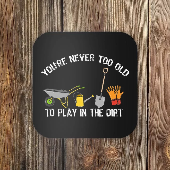 Youre Never Too Old To Play In The Dirt Gardening Coaster