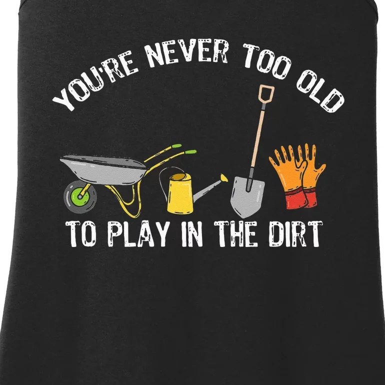 Youre Never Too Old To Play In The Dirt Gardening Ladies Essential Tank