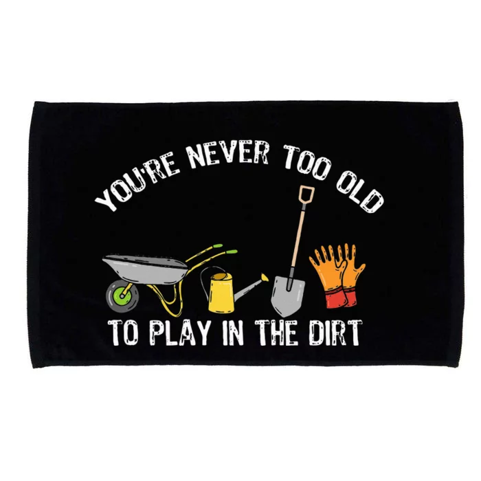 Youre Never Too Old To Play In The Dirt Gardening Microfiber Hand Towel