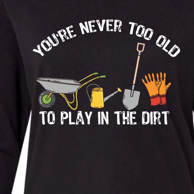 Youre Never Too Old To Play In The Dirt Gardening Womens Cotton Relaxed Long Sleeve T-Shirt