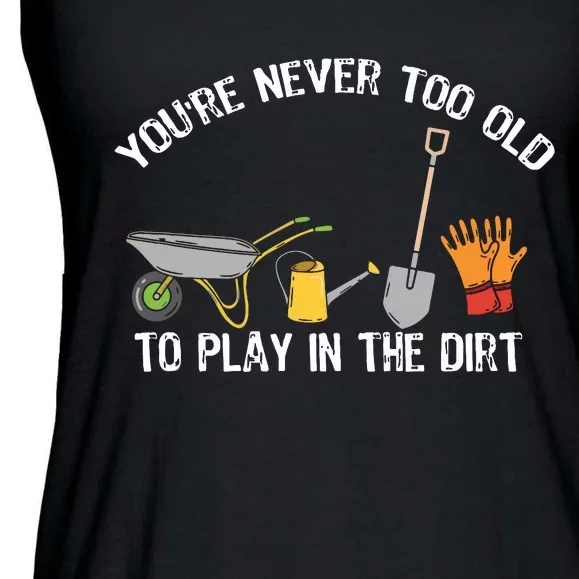 Youre Never Too Old To Play In The Dirt Gardening Ladies Essential Flowy Tank