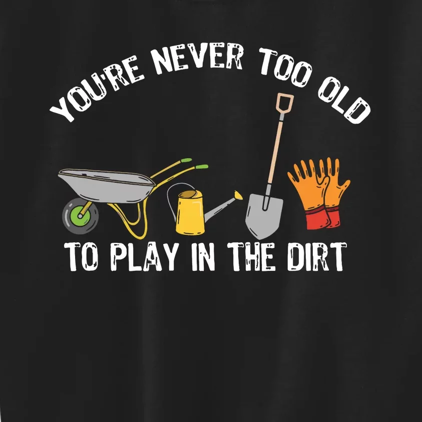 Youre Never Too Old To Play In The Dirt Gardening Kids Sweatshirt