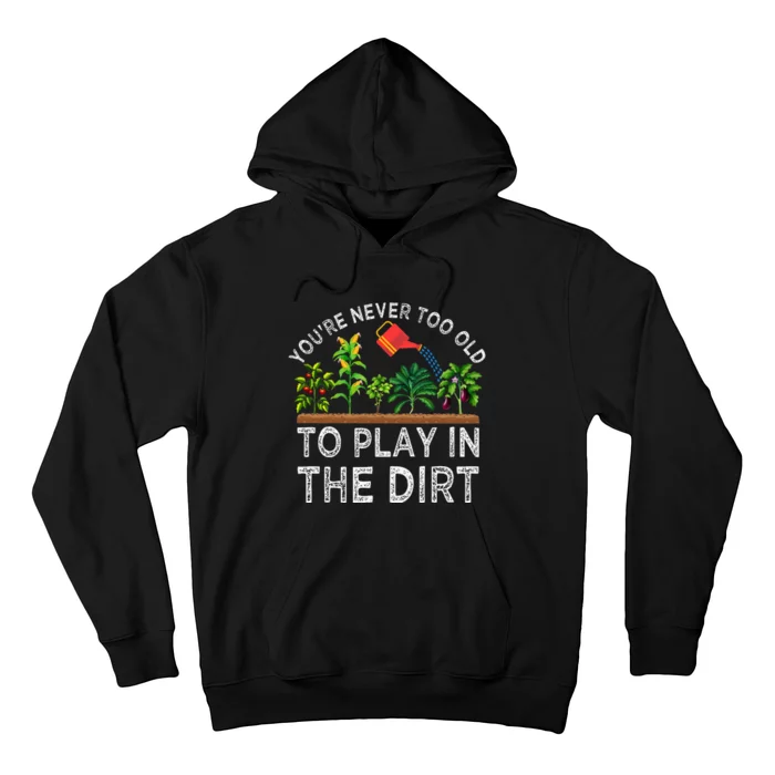 YouRe Never Too Old To Play In The Dirt Hoodie