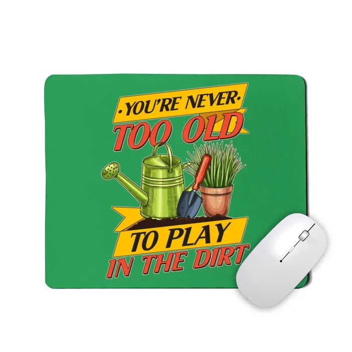 You're Never Too Old To Play In The Dirt Gardening Fan Mousepad