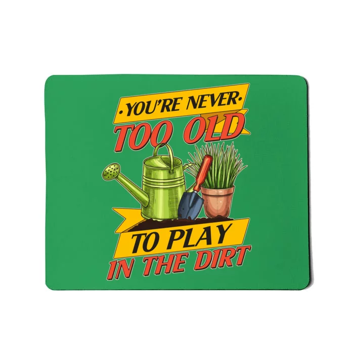 You're Never Too Old To Play In The Dirt Gardening Fan Mousepad