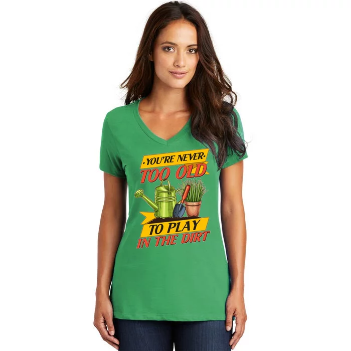 You're Never Too Old To Play In The Dirt Gardening Fan Women's V-Neck T-Shirt