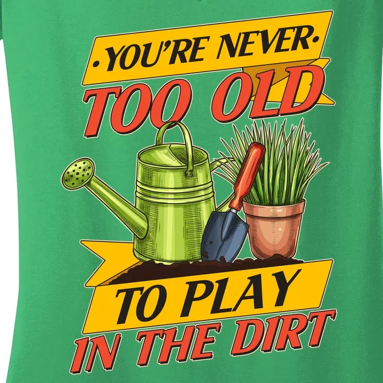 You're Never Too Old To Play In The Dirt Gardening Fan Women's V-Neck T-Shirt