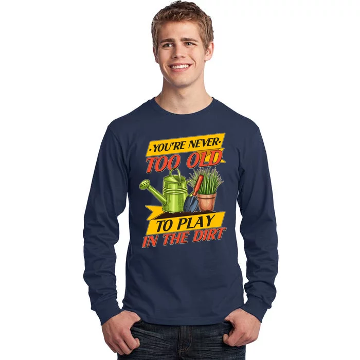 You're Never Too Old To Play In The Dirt Gardening Fan Tall Long Sleeve T-Shirt