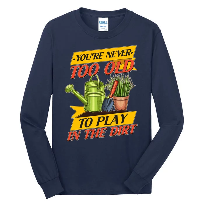 You're Never Too Old To Play In The Dirt Gardening Fan Tall Long Sleeve T-Shirt