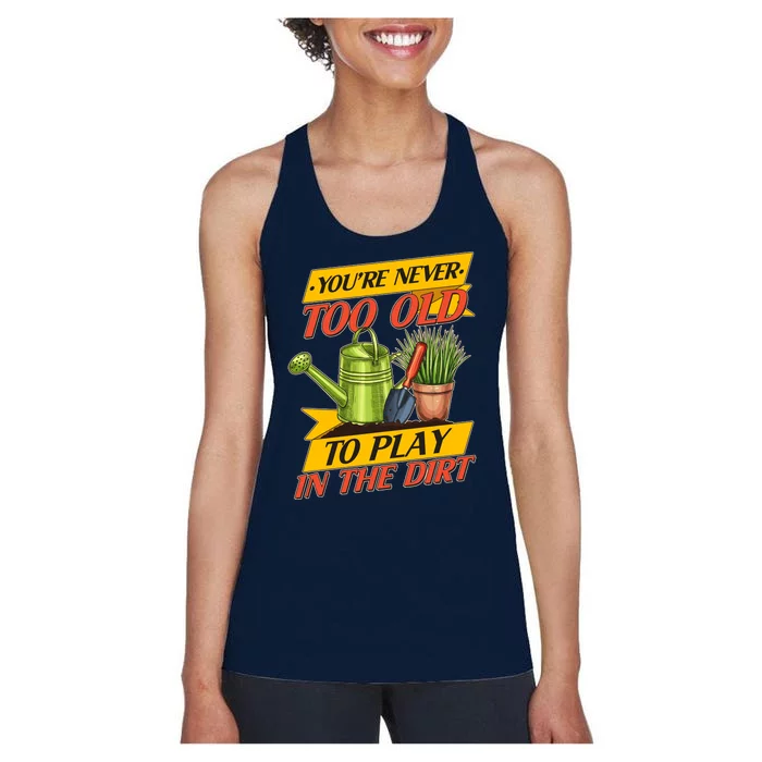 You're Never Too Old To Play In The Dirt Gardening Fan Women's Racerback Tank