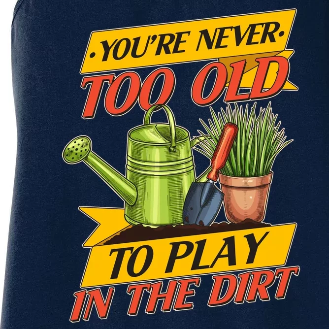 You're Never Too Old To Play In The Dirt Gardening Fan Women's Racerback Tank