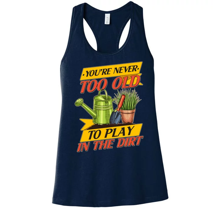 You're Never Too Old To Play In The Dirt Gardening Fan Women's Racerback Tank