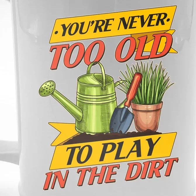 You're Never Too Old To Play In The Dirt Gardening Fan Front & Back Beer Stein