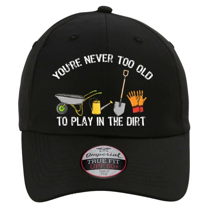 Youre Never Too Old To Play In The Dirt Gardening The Original Performance Cap