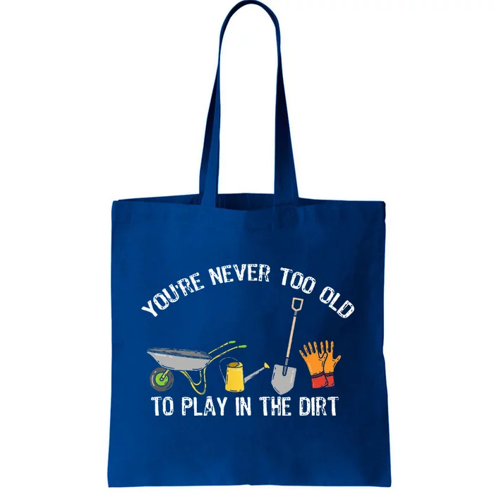 Youre Never Too Old To Play In The Dirt Gardening Tote Bag