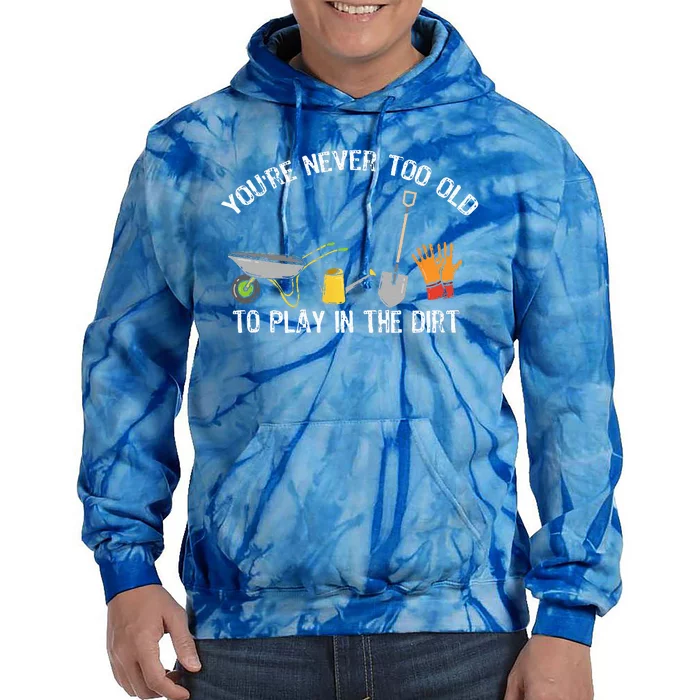 Youre Never Too Old To Play In The Dirt Gardening Tie Dye Hoodie