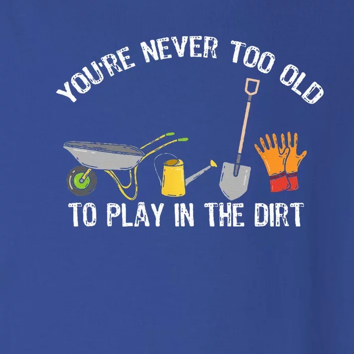 Youre Never Too Old To Play In The Dirt Gardening Toddler Long Sleeve Shirt