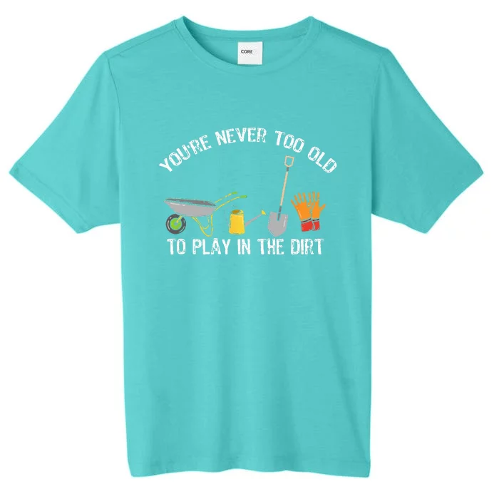 Youre Never Too Old To Play In The Dirt Gardening ChromaSoft Performance T-Shirt