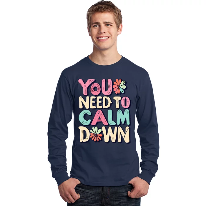 You Need To Calm Long Sleeve Shirt