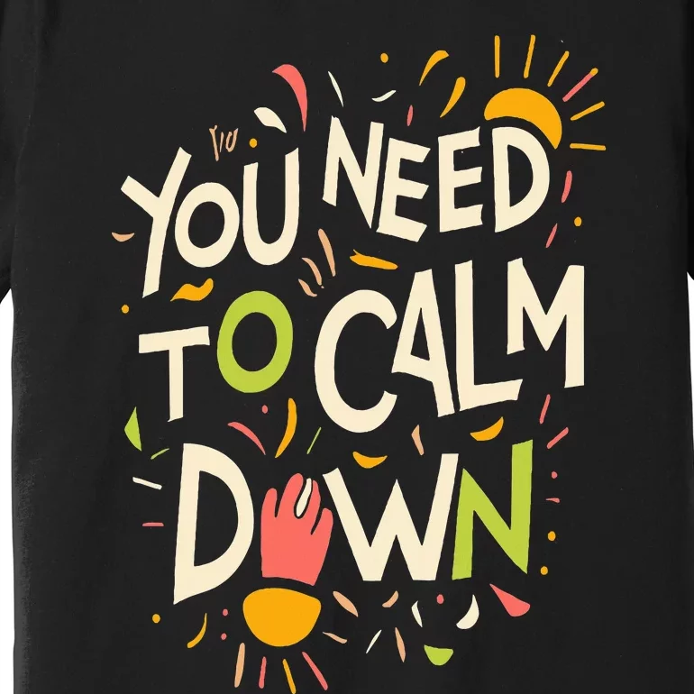 You need to calm down Premium T-Shirt