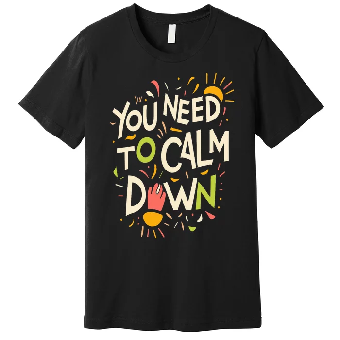 You need to calm down Premium T-Shirt