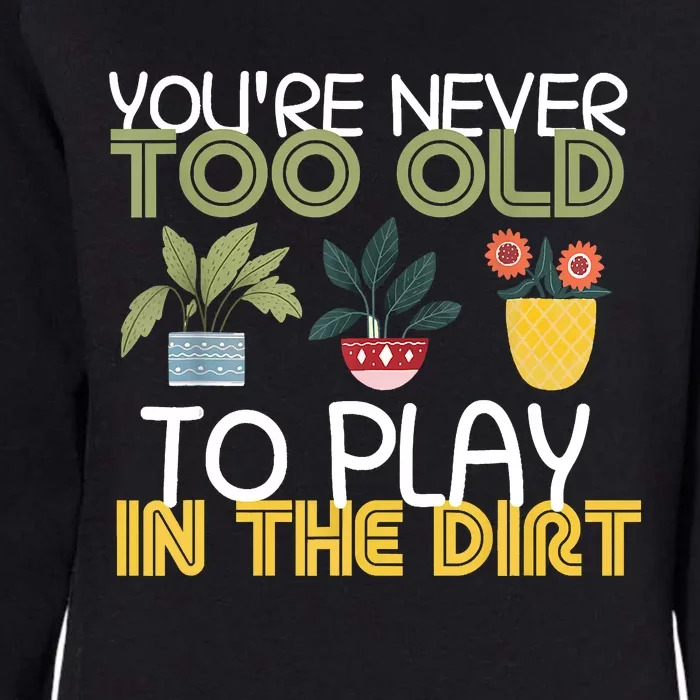 Youre Never Too Old To Play In The Dirt Gardening Womens California Wash Sweatshirt