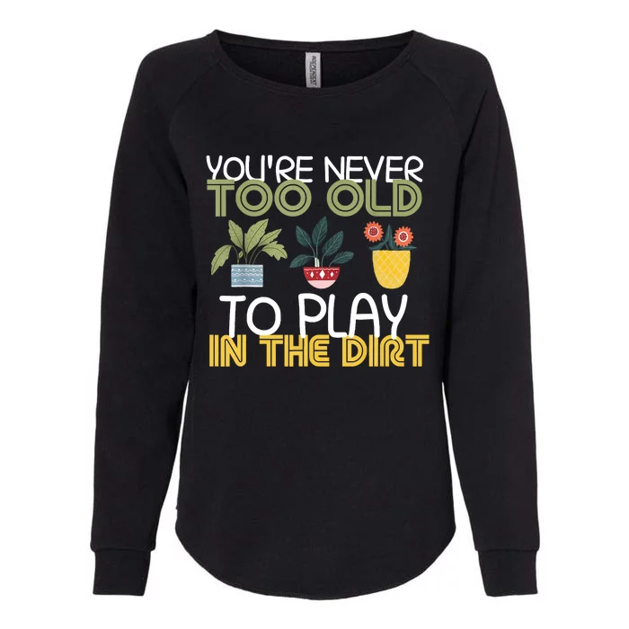 Youre Never Too Old To Play In The Dirt Gardening Womens California Wash Sweatshirt