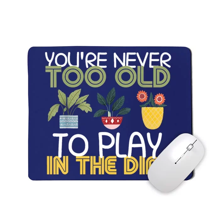 Youre Never Too Old To Play In The Dirt Gardening Mousepad