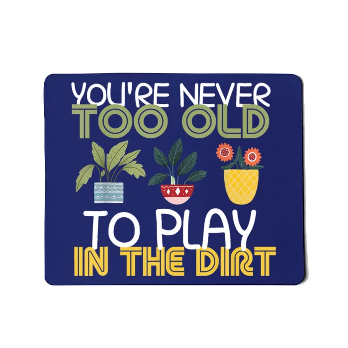 Youre Never Too Old To Play In The Dirt Gardening Mousepad