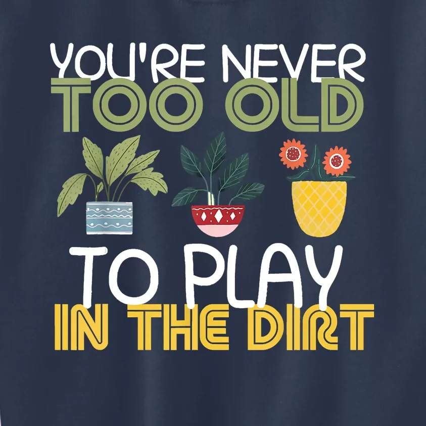 Youre Never Too Old To Play In The Dirt Gardening Kids Sweatshirt