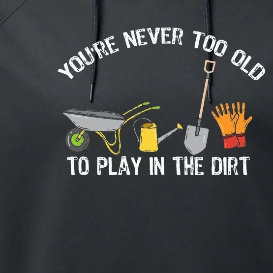 You're Never Too Old To Play In The Dirt Gardening Performance Fleece Hoodie