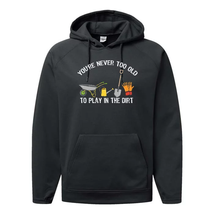 You're Never Too Old To Play In The Dirt Gardening Performance Fleece Hoodie