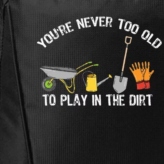 You're Never Too Old To Play In The Dirt Gardening City Backpack