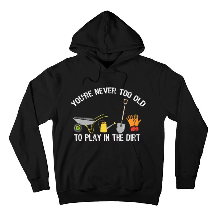 You're Never Too Old To Play In The Dirt Gardening Tall Hoodie