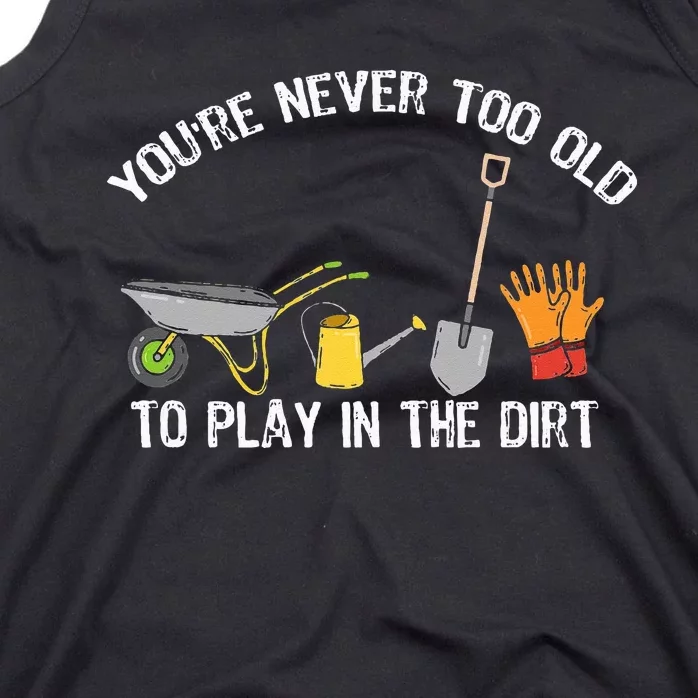 You're Never Too Old To Play In The Dirt Gardening Tank Top