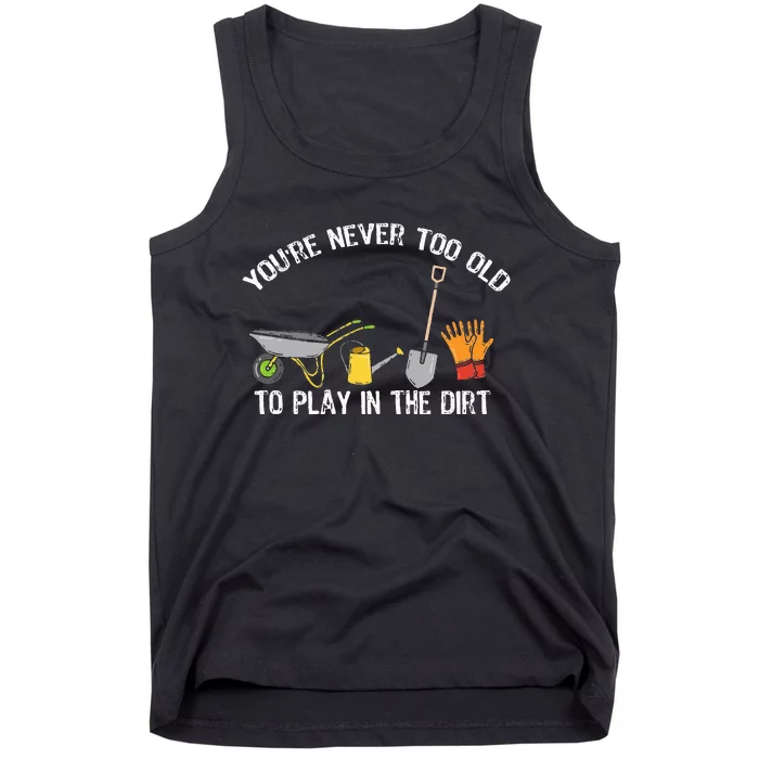 You're Never Too Old To Play In The Dirt Gardening Tank Top